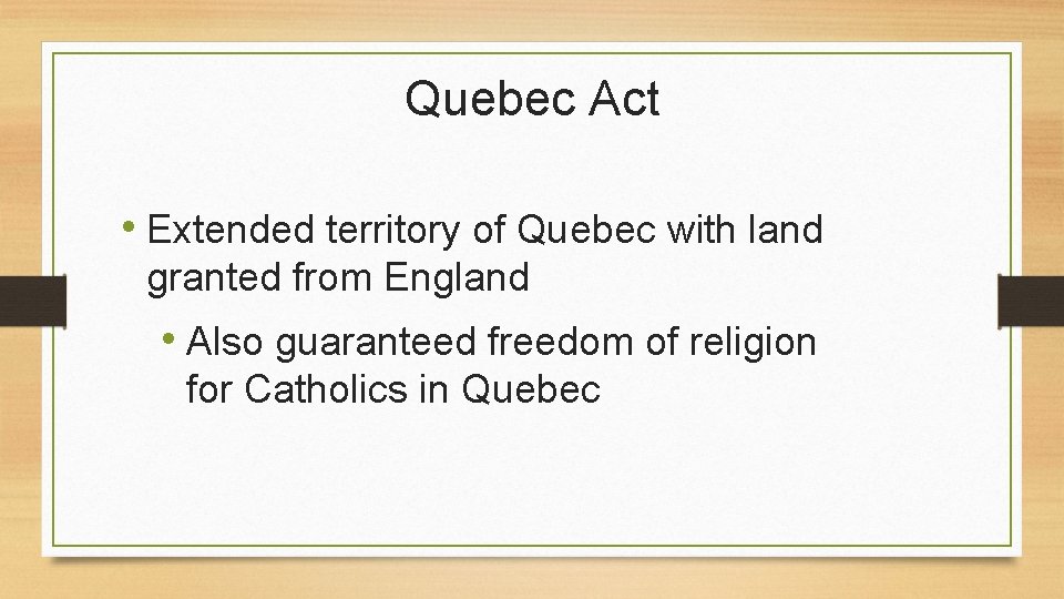 Quebec Act • Extended territory of Quebec with land granted from England • Also