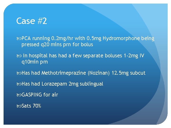Case #2 PCA running 0. 2 mg/hr with 0. 5 mg Hydromorphone being pressed Case #2 PCA running 0. 2 mg/hr with 0. 5 mg Hydromorphone being pressed