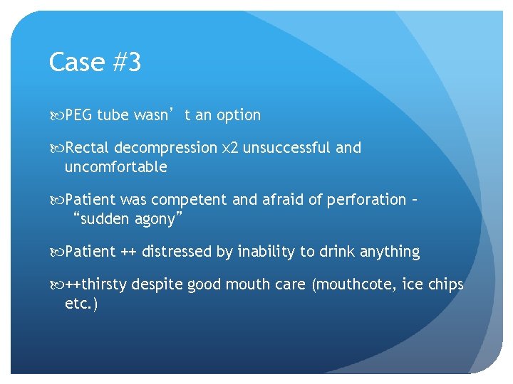 Case #3 PEG tube wasn’t an option Rectal decompression x 2 unsuccessful and uncomfortable Case #3 PEG tube wasn’t an option Rectal decompression x 2 unsuccessful and uncomfortable