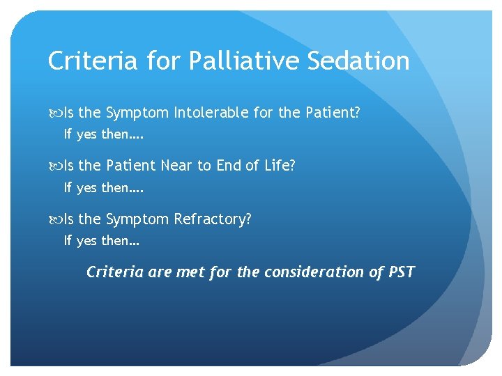 Criteria for Palliative Sedation Is the Symptom Intolerable for the Patient? If yes then…. Criteria for Palliative Sedation Is the Symptom Intolerable for the Patient? If yes then….