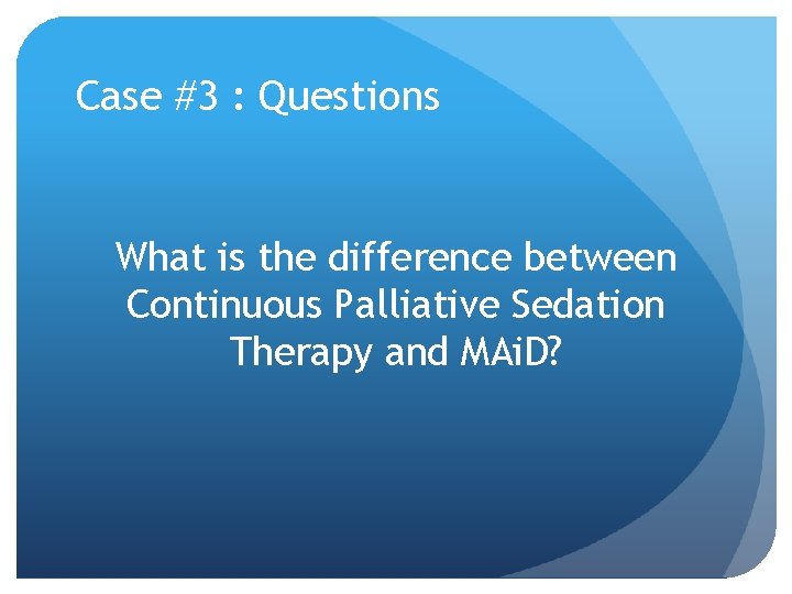 Case #3 : Questions What is the difference between Continuous Palliative Sedation Therapy and Case #3 : Questions What is the difference between Continuous Palliative Sedation Therapy and
