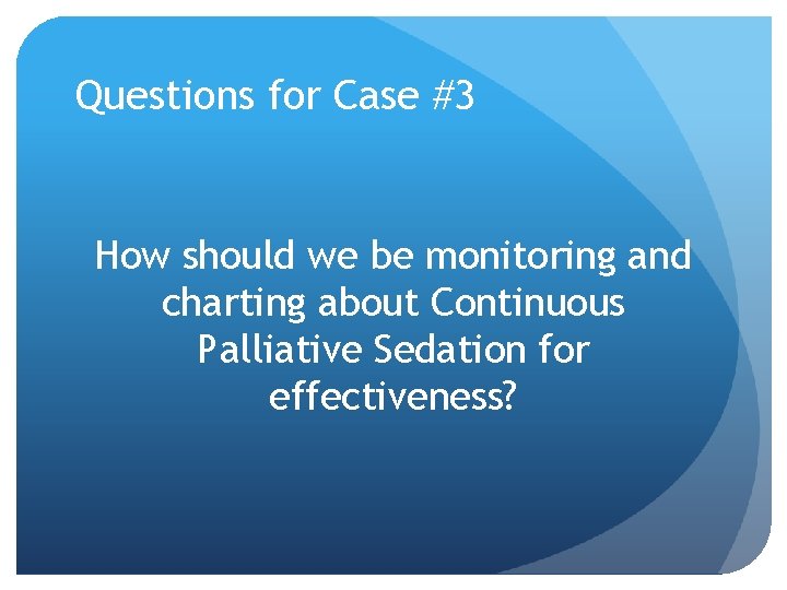 Questions for Case #3 How should we be monitoring and charting about Continuous Palliative Questions for Case #3 How should we be monitoring and charting about Continuous Palliative
