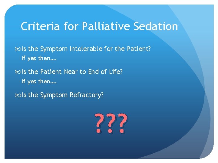 Criteria for Palliative Sedation Is the Symptom Intolerable for the Patient? If yes then…. Criteria for Palliative Sedation Is the Symptom Intolerable for the Patient? If yes then….