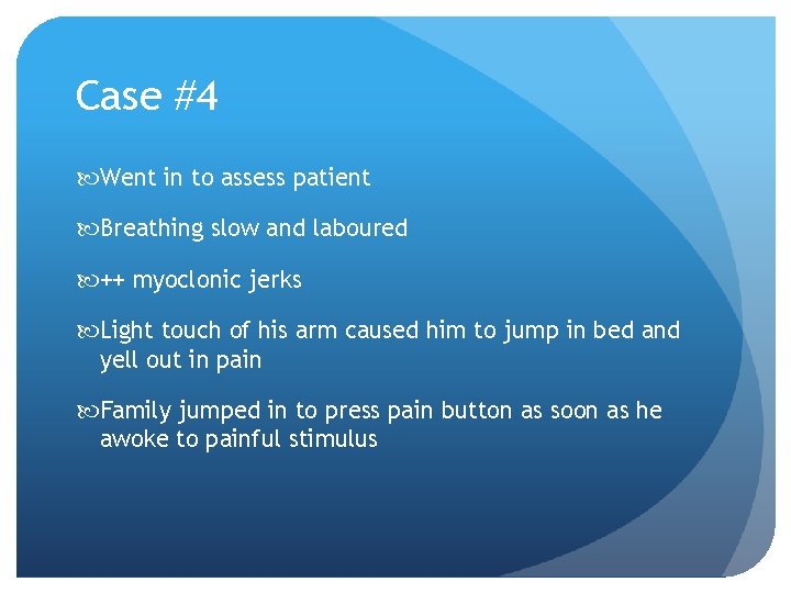 Case #4 Went in to assess patient Breathing slow and laboured ++ myoclonic jerks Case #4 Went in to assess patient Breathing slow and laboured ++ myoclonic jerks