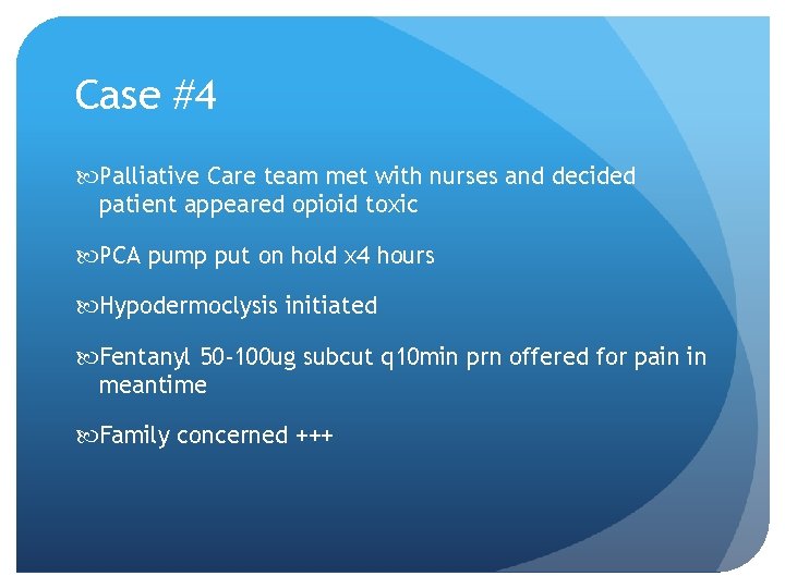 Case #4 Palliative Care team met with nurses and decided patient appeared opioid toxic Case #4 Palliative Care team met with nurses and decided patient appeared opioid toxic