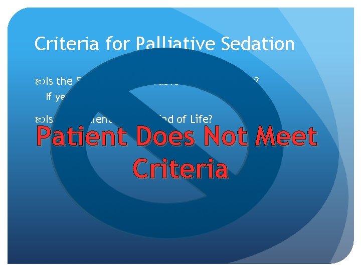 Criteria for Palliative Sedation Is the Symptom Intolerable for the Patient? If yes then…. Criteria for Palliative Sedation Is the Symptom Intolerable for the Patient? If yes then….