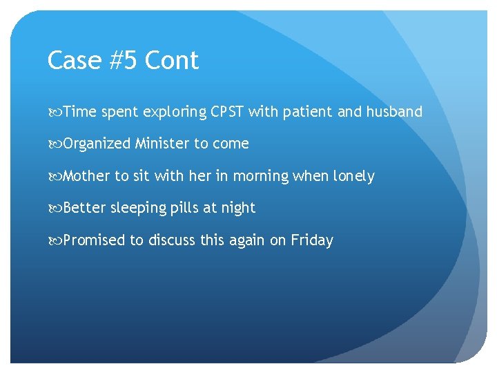 Case #5 Cont Time spent exploring CPST with patient and husband Organized Minister to Case #5 Cont Time spent exploring CPST with patient and husband Organized Minister to