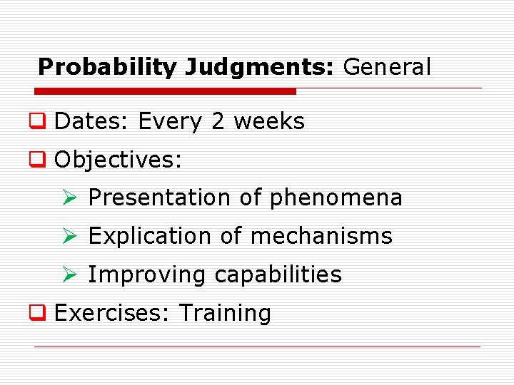 Probability Judgments: General q Dates: Every 2 weeks q Objectives: Ø Presentation of phenomena