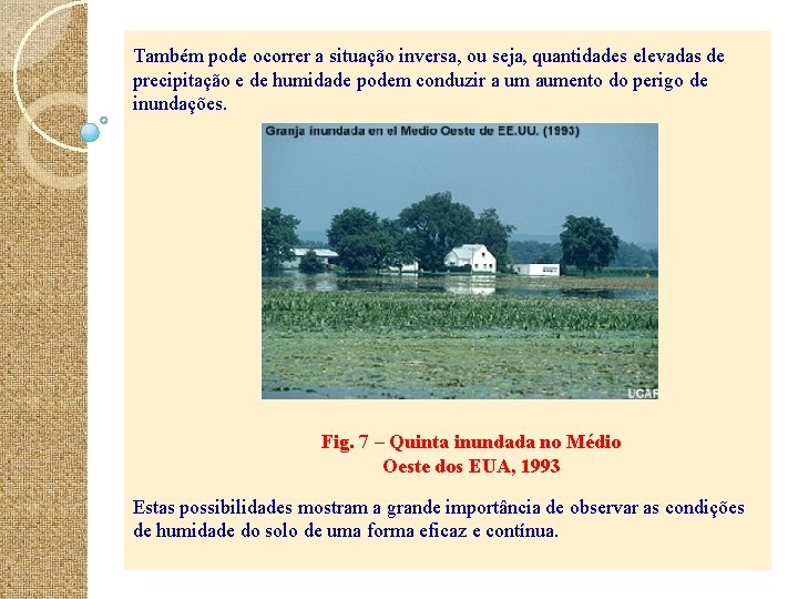 Também pode ocorrer a situação inversa, ou seja, quantidades elevadas de precipitação e de