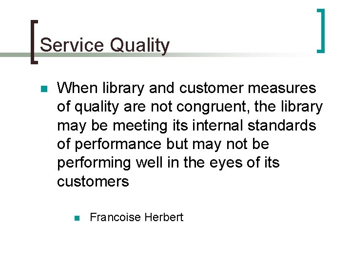 Service Quality n When library and customer measures of quality are not congruent, the