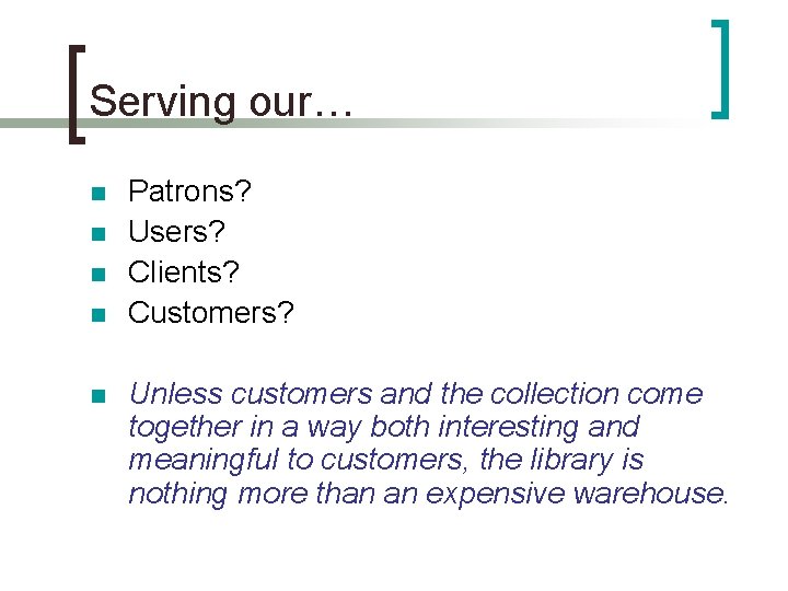 Serving our… n n n Patrons? Users? Clients? Customers? Unless customers and the collection