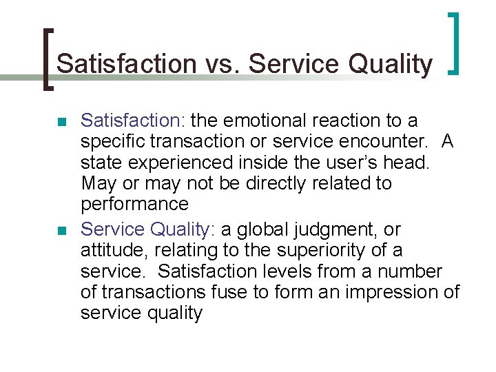 Satisfaction vs. Service Quality n n Satisfaction: the emotional reaction to a specific transaction