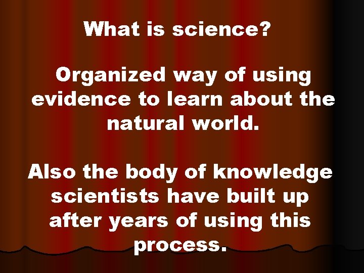 What is science? Organized way of using evidence to learn about the natural world.