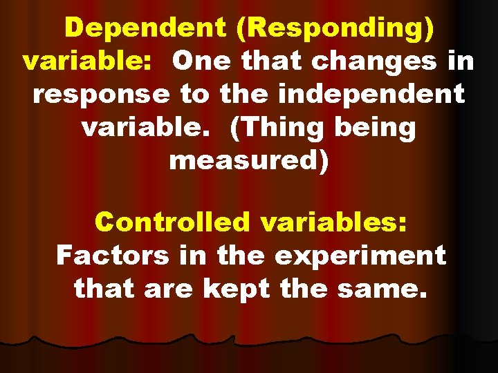 Dependent (Responding) variable: One that changes in response to the independent variable. (Thing being