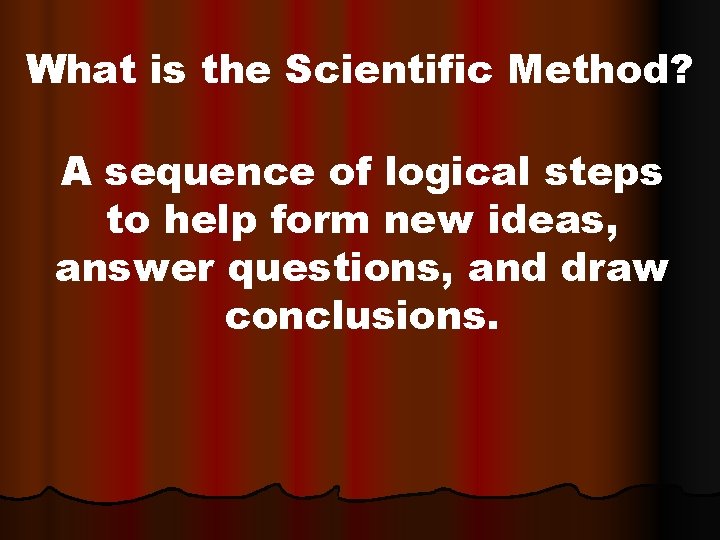 What is the Scientific Method? A sequence of logical steps to help form new
