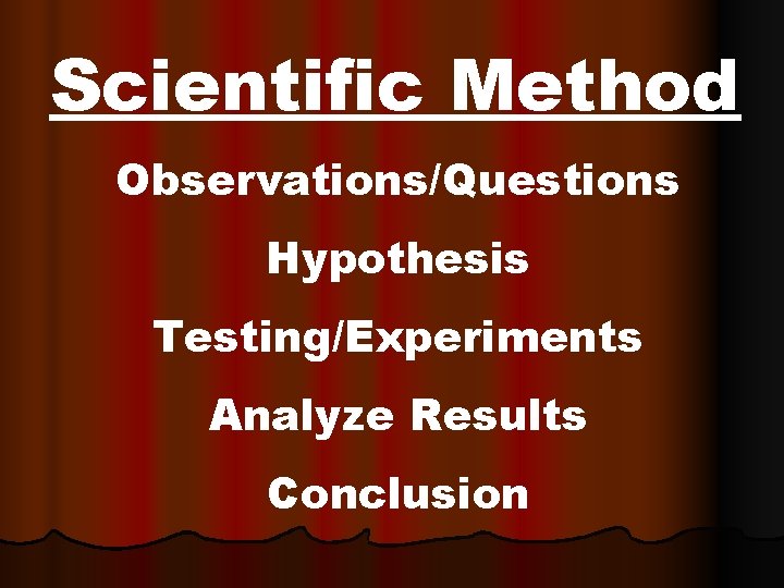 Scientific Method Observations/Questions Hypothesis Testing/Experiments Analyze Results Conclusion 