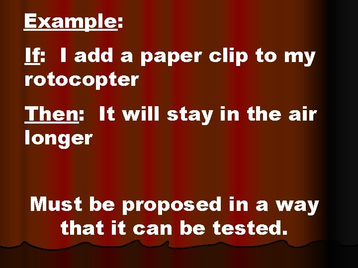 Example: If: I add a paper clip to my rotocopter Then: It will stay