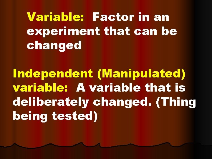 Variable: Factor in an experiment that can be changed Independent (Manipulated) variable: A variable