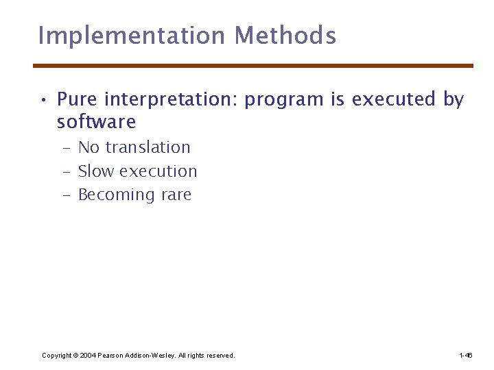 Implementation Methods • Pure interpretation: program is executed by software – No translation –