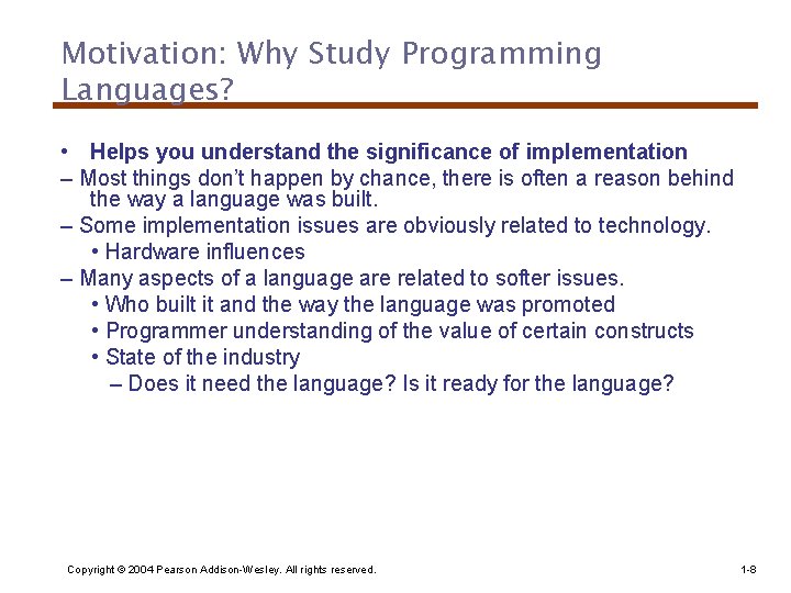 Motivation: Why Study Programming Languages? • Helps you understand the significance of implementation –