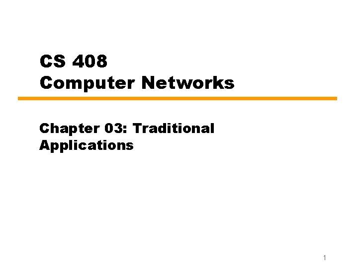 CS 408 Computer Networks Chapter 03: Traditional Applications 1 