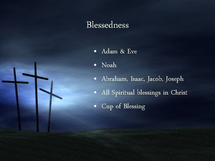 Blessedness • • • Adam & Eve Noah Abraham, Isaac, Jacob, Joseph All Spiritual