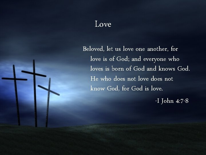 Love Beloved, let us love one another, for love is of God; and everyone