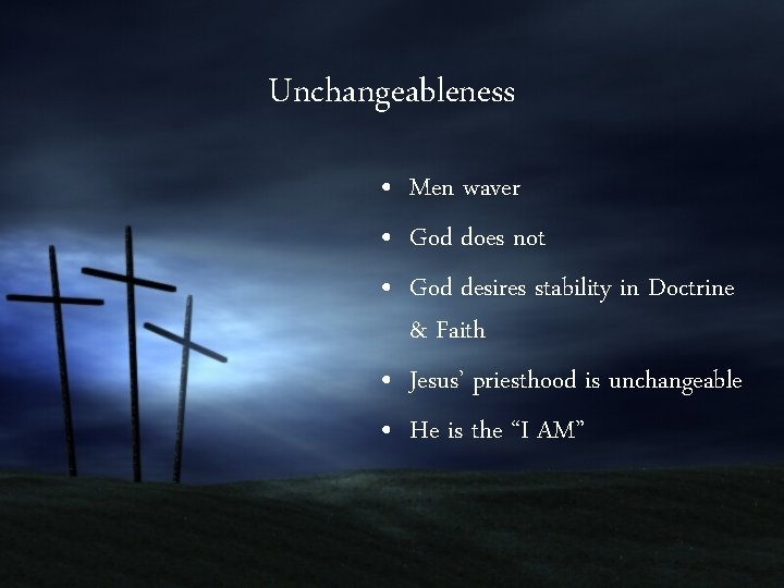 Unchangeableness • Men waver • God does not • God desires stability in Doctrine