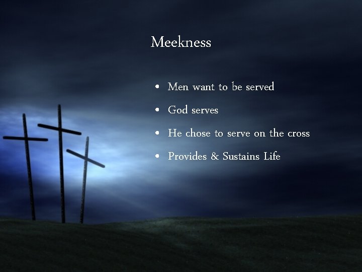 Meekness • • Men want to be served God serves He chose to serve