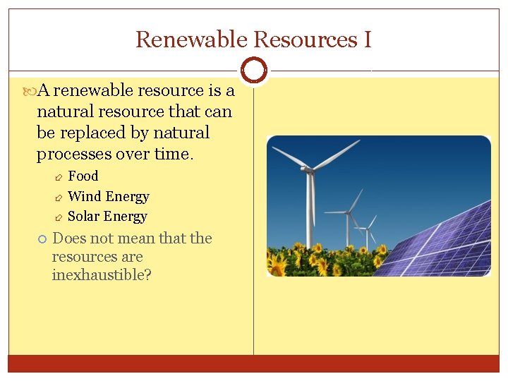 Renewable Resources I A renewable resource is a natural resource that can be replaced