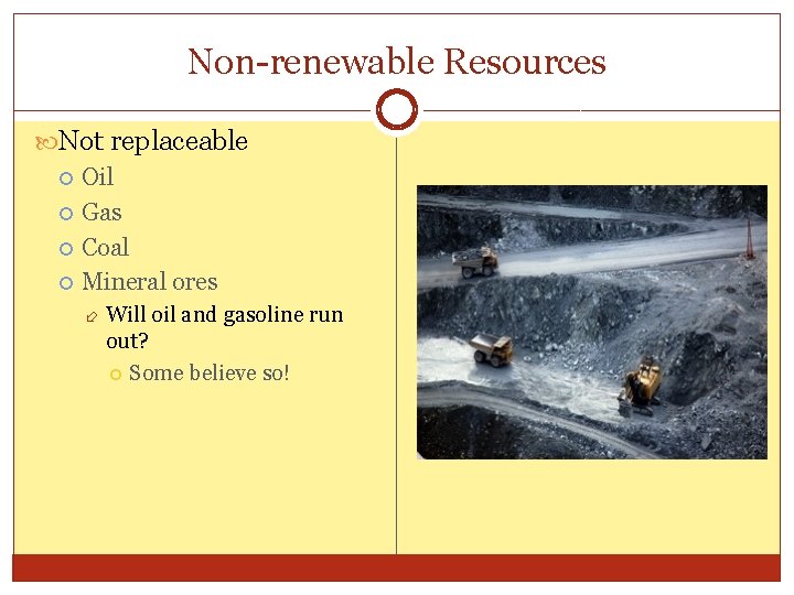 Non-renewable Resources Not replaceable Oil Gas Coal Mineral ores Will oil and gasoline run