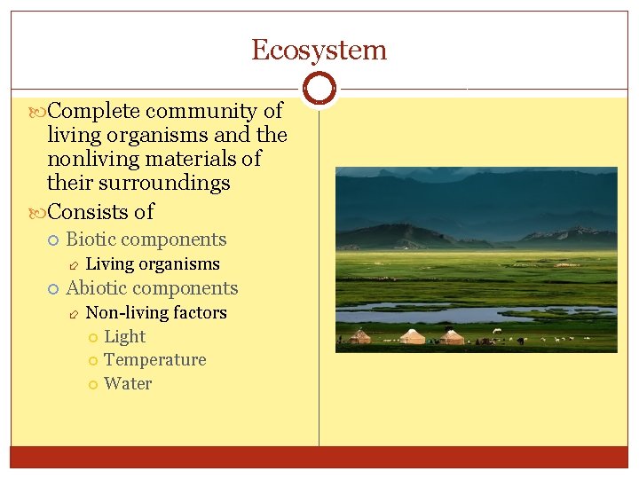 Ecosystem Complete community of living organisms and the nonliving materials of their surroundings Consists