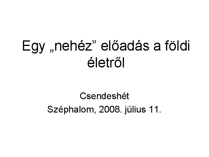 Egy „nehéz” előadás a földi életről Csendeshét Széphalom, 2008. július 11. 