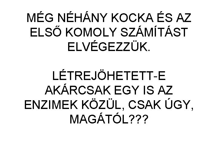 MÉG NÉHÁNY KOCKA ÉS AZ ELSŐ KOMOLY SZÁMÍTÁST ELVÉGEZZÜK. LÉTREJÖHETETT-E AKÁRCSAK EGY IS AZ