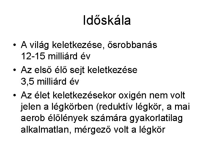 Időskála • A világ keletkezése, ősrobbanás 12 -15 milliárd év • Az első élő