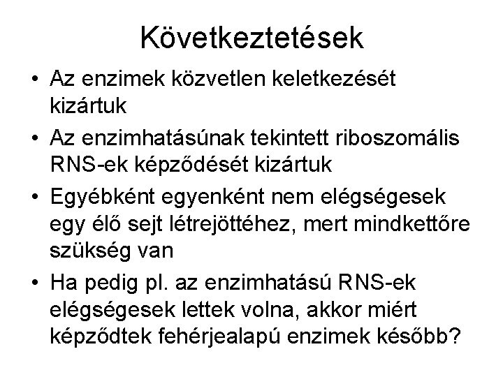 Következtetések • Az enzimek közvetlen keletkezését kizártuk • Az enzimhatásúnak tekintett riboszomális RNS-ek képződését