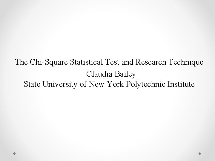 The Chi-Square Statistical Test and Research Technique Claudia Bailey State University of New York