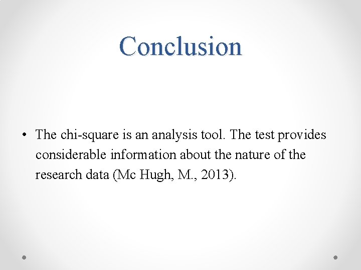 Conclusion • The chi-square is an analysis tool. The test provides considerable information about