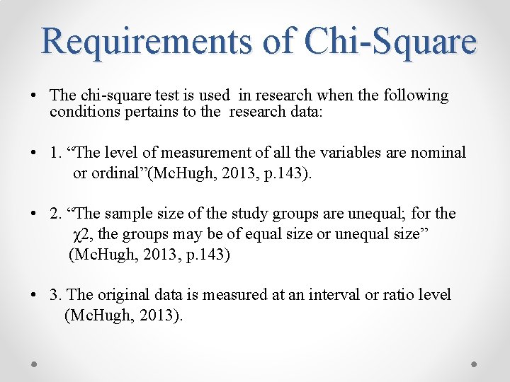 Requirements of Chi-Square • The chi-square test is used in research when the following