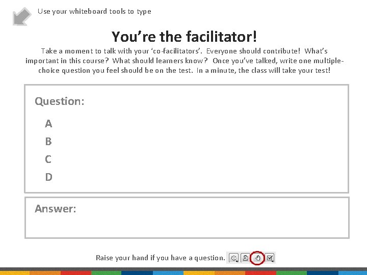 Use your whiteboard tools to type You’re the facilitator! Take a moment to talk