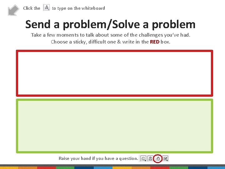 Click the to type on the whiteboard Send a problem/Solve a problem Take a