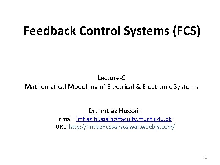 Feedback Control Systems (FCS) Lecture-9 Mathematical Modelling of Electrical & Electronic Systems Dr. Imtiaz