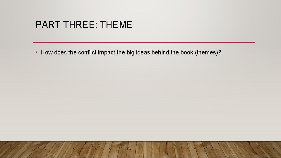 PART THREE: THEME • How does the conflict impact the big ideas behind the
