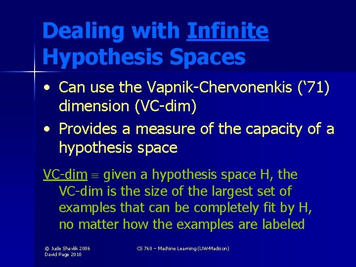 Dealing with Infinite Hypothesis Spaces • Can use the Vapnik-Chervonenkis (‘ 71) dimension (VC-dim)