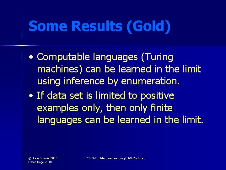 Some Results (Gold) • Computable languages (Turing machines) can be learned in the limit