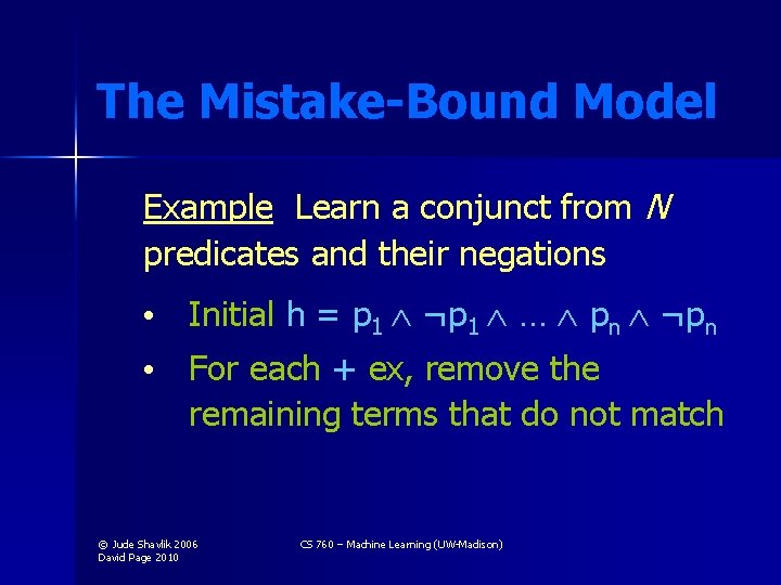 The Mistake-Bound Model Example Learn a conjunct from N predicates and their negations •