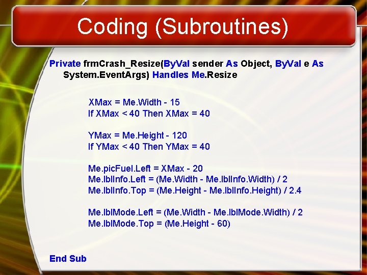 Coding (Subroutines) Private frm. Crash_Resize(By. Val sender As Object, By. Val e As System.