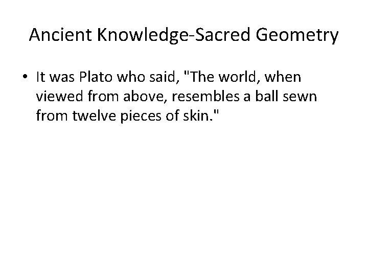 Ancient Knowledge-Sacred Geometry • It was Plato who said, "The world, when viewed from