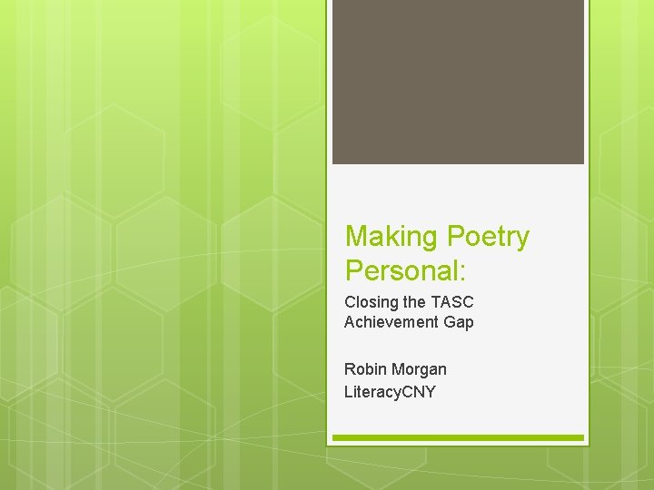 Making Poetry Personal: Closing the TASC Achievement Gap Robin Morgan Literacy. CNY 