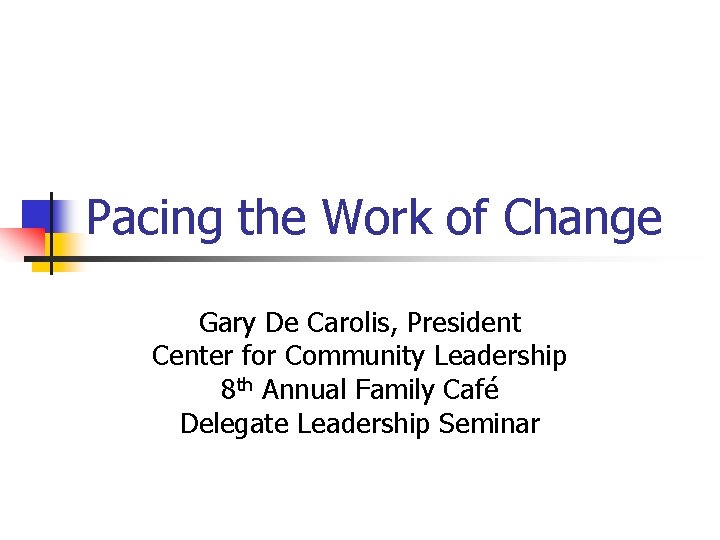 Pacing the Work of Change Gary De Carolis, President Center for Community Leadership 8